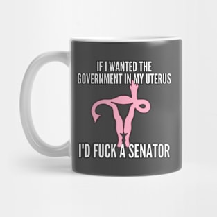 If I Wanted The Government In My Uterus Shirt Mug